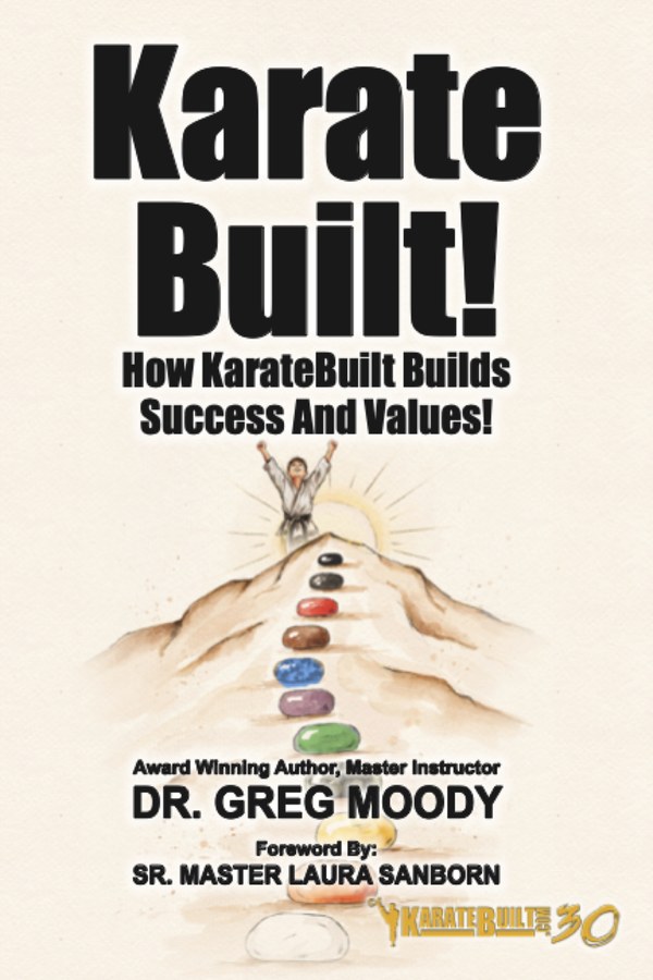 Karate Built! — How KarateBuilt Builds Success and Values, by Chief Master Greg Moody, Ph.D.