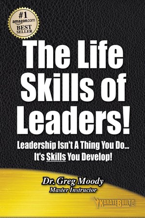 The Life Skills of Leaders by Chief Master Greg Moody, Ph.D.